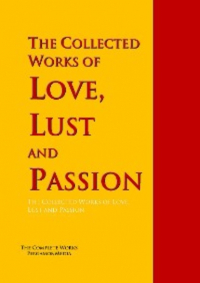  - The Collected Works of Love, Lust and Passion