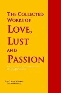 The Collected Works of Love, Lust and Passion