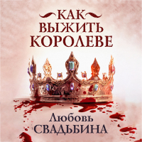 Любовь Свадьбина - Как выжить королеве