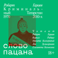 Роберт Гараев - Слово пацана. Криминальный Татарстан 1970–2010-х