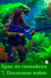 Натали Р. - Брак по-тиквийски 7. Последняя война