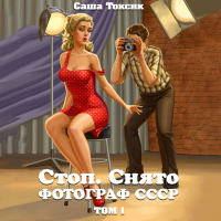 Саша Токсик - Стоп. Снято! Фотограф СССР. Том 1