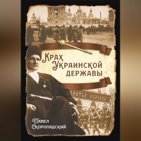 Павел Скоропадский - Крах Украинской державы