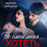 Мария Зайцева - Не смей меня… хотеть