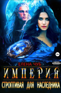 Елена Чуб - Империя. Строптивая для наследника
