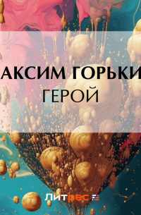 Максим Горький - Герой