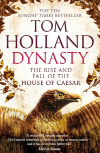 Том Холланд - Dynasty. The Rise and Fall of the House of Caesar