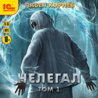 Павел Корнев - Нелегал. Том 1