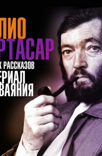 Хулио Кортасар - Материал для ваяния. Сборник рассказов
