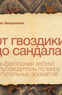 От гвоздики до сандала. Ольфакторная азбука и путеводитель по миру натуральных ароматов
