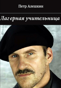 Петр Алешкин - Лагерная учительница