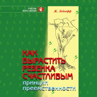 Жан Ледлофф - Как вырастить ребенка счастливым. Принцип преемственности