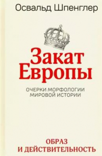 Закат Европы. Очерки морфологии мировой истории. Том 1. Образ и действительность