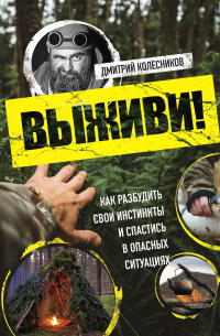Колесников Дмитрий Викторович - Выживи! Как разбудить свои инстинкты и спастись в опасных ситуациях