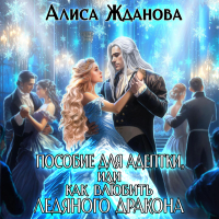 Алиса Жданова - Пособие для адептки, или Как влюбить ледяного дракона