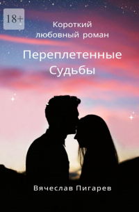 Вячеслав Пигарев - Переплетенные Судьбы