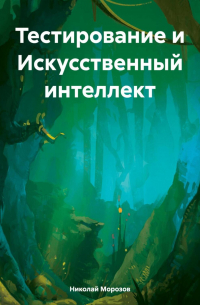 Николай Петрович Морозов - Тестирование и Искусственный интеллект