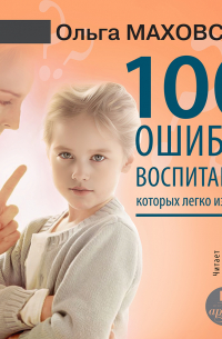 Ольга Маховская - 100 ошибок воспитания, которых легко избежать