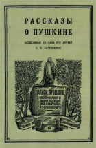Петр Бартенев - Рассказы о Пушкине, записанные со слов его друзей П. И. Бартеневым в 1851–1860 годах. Репринтное издание