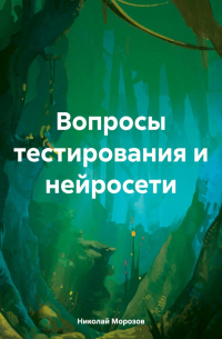 Николай Петрович Морозов - Вопросы тестирования и нейросети