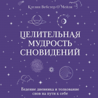 Кэтлин Вебстер О'Мейли - Целительная мудрость сновидений. Ведение дневника и толкование снов на пути к себе