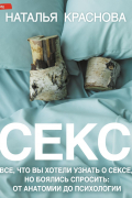 Наталья Краснова - Секс. Все, что вы хотели узнать о сексе, но боялись спросить: от анатомии до психологии