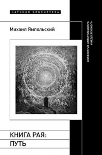 Михаил Ямпольский - Книга рая: путь. Морфология непостижимого и недосягаемого