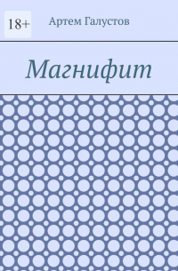 Артем Каренович Галустов - Магнифит