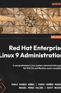 Red Hat Enterprise Linux 9 Administration: A comprehensive Linux system administration guide for RHCSA certification exam candidates, 2nd Edition