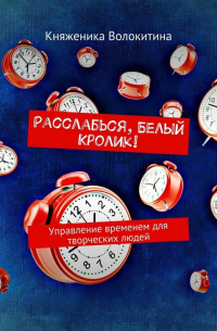 Расслабься, Белый Кролик! Управление временем для творческих людей