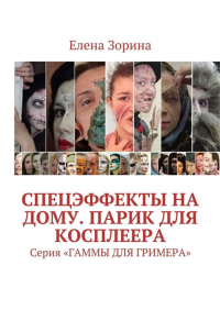 Елена Зорина - Спецэффекты на дому. Парик для косплеера. Серия «ГАММЫ ДЛЯ ГРИМЕРА»