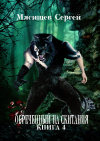 Сергей Мясищев - Обреченный на скитания. Книга 4