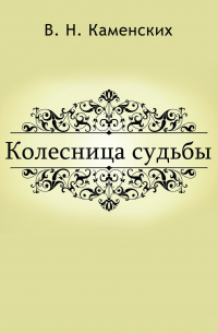 Виктор Каменских - КОЛЕСНИЦА СУДЬБЫ