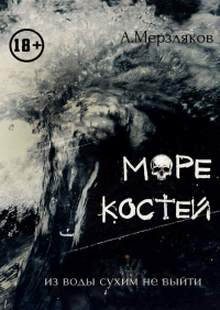 Андрей Мерзляков - Море костей. Из воды сухим не выйти