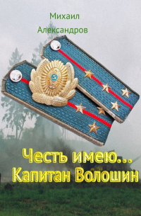 Михаил Александров - Честь имею… Капитан Волошин