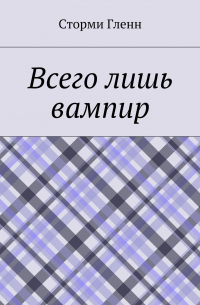 Сторми Гленн - Всего лишь вампир