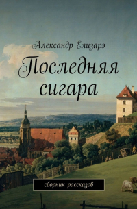 Последняя сигара. Сборник рассказов