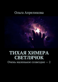 Ольга Апреликова - Тихая Химера. Светлячок. Очень маленькое созвездие – 2