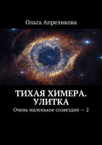 Ольга Апреликова - Тихая Химера. Улитка. Очень маленькое созвездие – 2