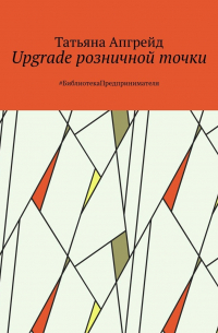 Татьяна Апгрейд - Upgrade розничной точки. #БиблиотекаПредпринимателя