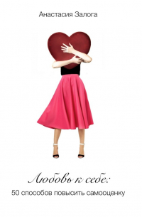 Любовь к себе. 50 способов повысить самооценку