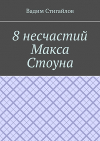 Вадим Юрьевич Стигайлов - 8 несчастий Макса Стоуна