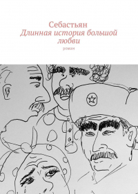 Себастьян - Длинная история большой любви. Роман