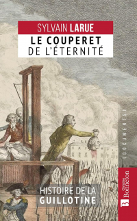 Sylvain Larue - Le couperet de l'éternité: Histoire de la guillotine