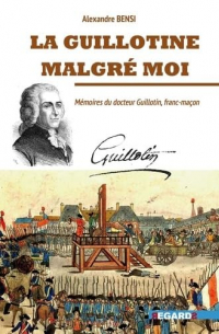 La guillotine malgré moi: Mémoires du docteur Guillotin