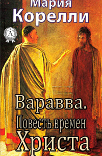 Мария Корелли - Варавва. Повесть времен Христа