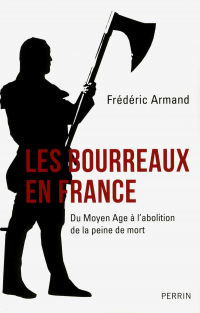 Frédéric Armand - Les bourreaux en France: Du Moyen Age à l'abolition de la peine de mort