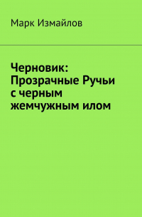 Марк Измайлов - Черновик: Прозрачные Ручьи с черным жемчужным илом