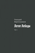 Геннадий Анатольевич Веретельников - Летят Лебеди. Том 1