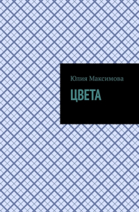 Юлия Максимова - ЦВЕТА